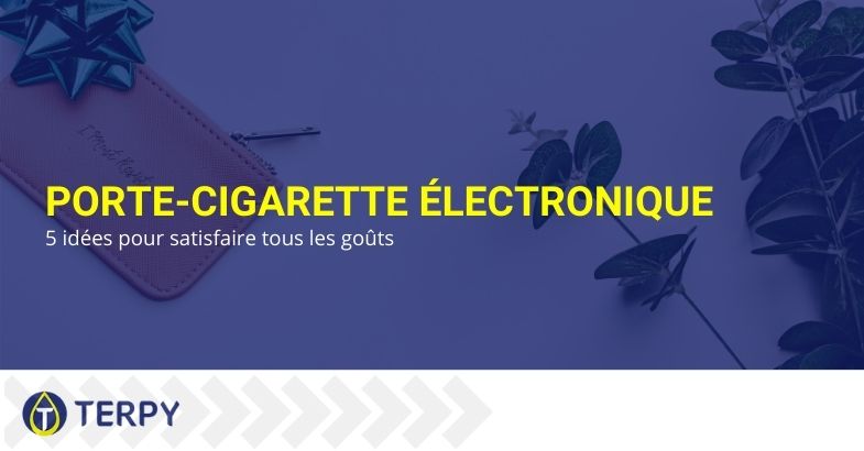 Porte-cigarette électronique : 5 idées pour satisfaire tous les goûts