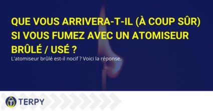 Que vous arrivera-t-il (à coup sûr) si vous fumez avec un atomiseur brûlé / usé ?