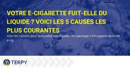 Votre e-cigarette fuit-elle du liquide ? Voici les 5 causes les plus courantes