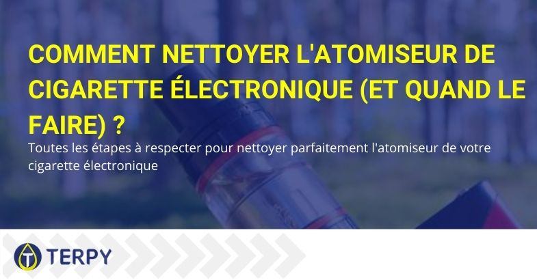 Comment et quand nettoyer l'atomiseur de la cigarette électronique