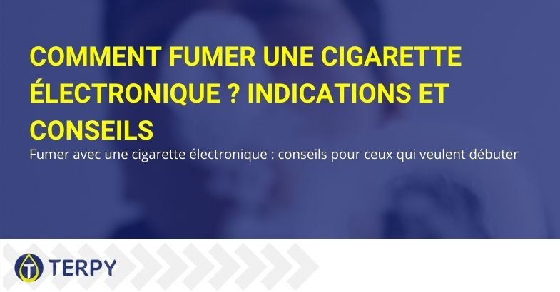 Conseils et indications sur la façon de fumer la cigarette électronique