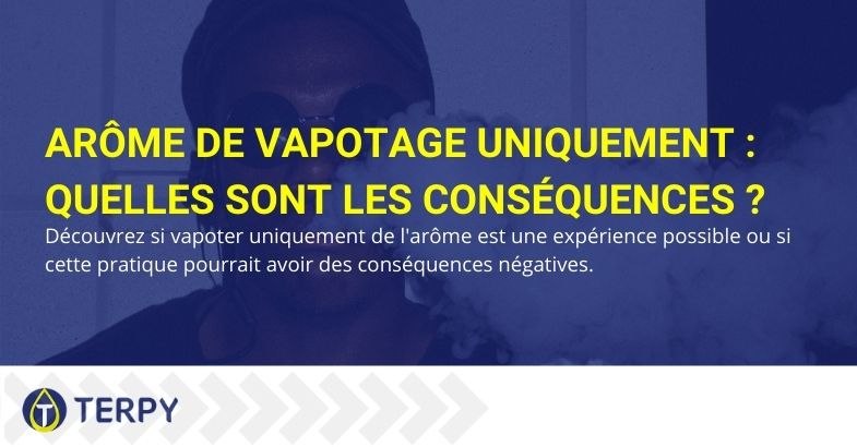 Est-il possible de vapoter uniquement de l'arôme ou y a-t-il des conséquences négatives ?