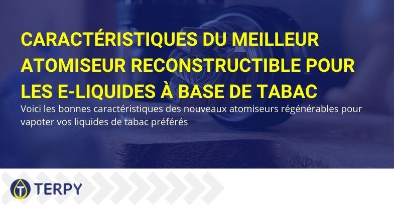 Voici les bonnes fonctionnalités si vous cherchez un atomiseur régénérable pour vaper les liquides du tabac avec votre e-cig