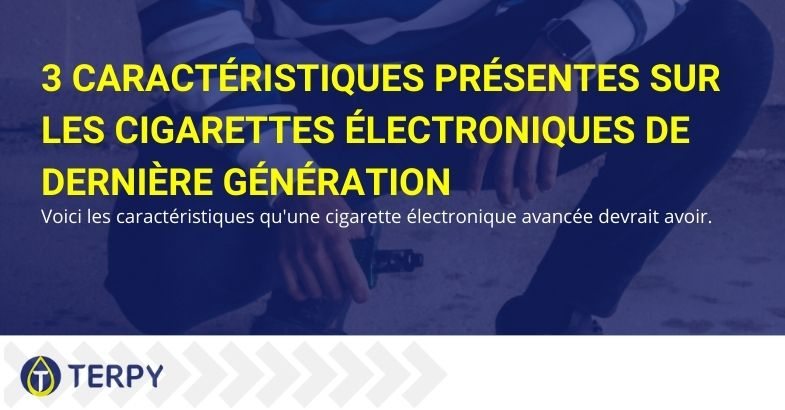 Voici quelles devraient être les caractéristiques des e-cigs de dernière génération ?