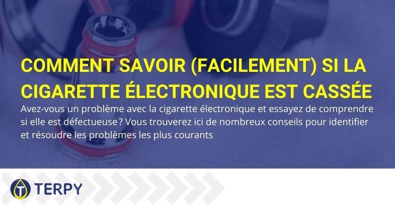 Comment savoir si votre cigarette électronique est cassée