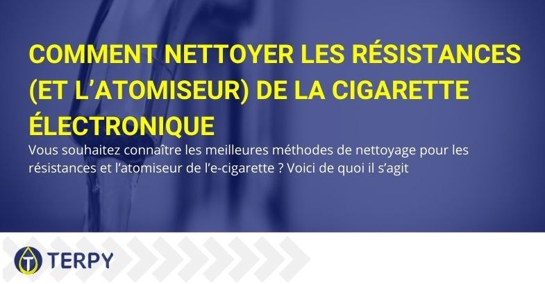 Comment faire le nettoyage de la résistance et de l'atomiseur de la e-cig