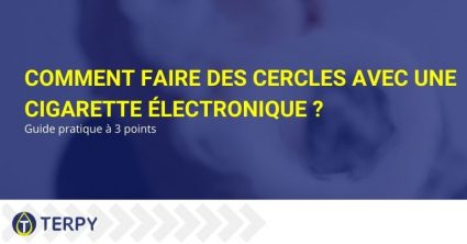 Guide sur la façon de faire des cercles avec une cigarette électronique