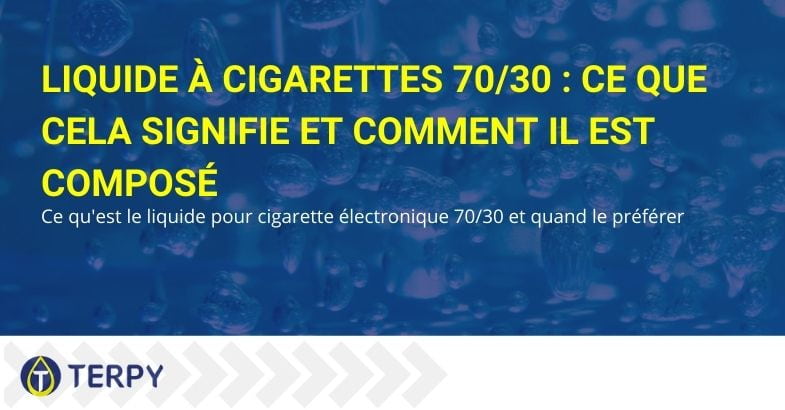Qu'est-ce que le liquide pour e-cigarette 70-30 et quelle est sa composition ?