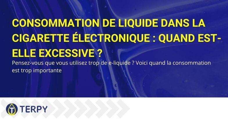 C'est alors que la consommation d'e-liquide est excessive !