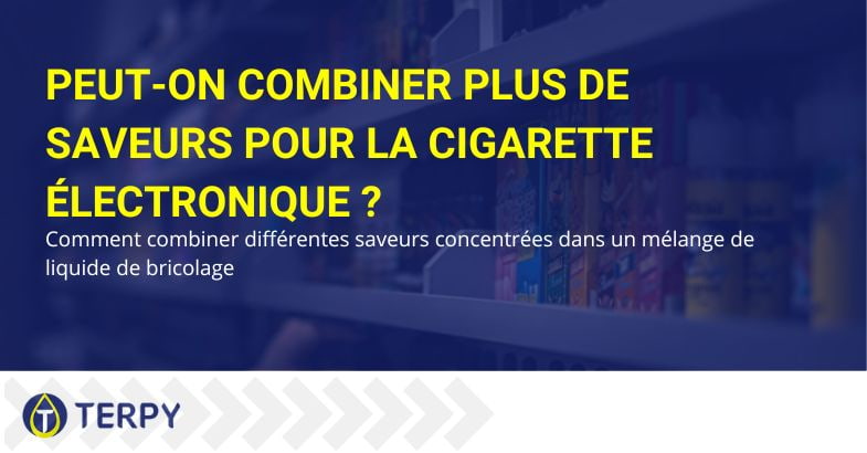 Il est possible de combiner plusieurs arômes d'e-cig | Terpy