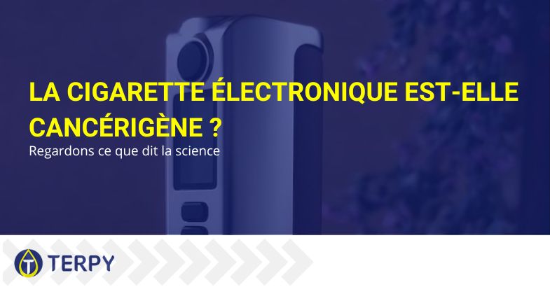 La cigarette électronique est-elle cancérigène ? | Terpy