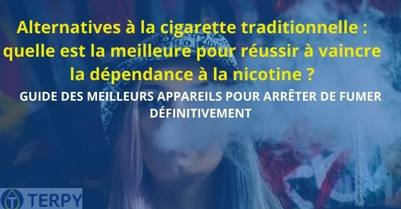 Alternatives à la cigarette traditionnelle : quelle est la meilleure pour réussir à vaincre la dépendance à la nicotine ?
