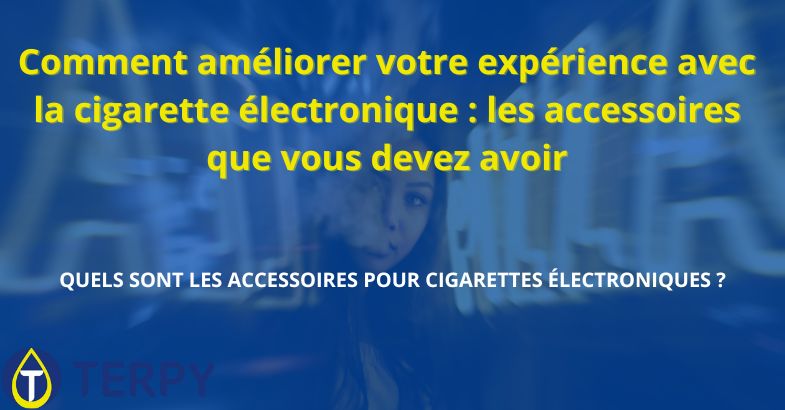 Comment améliorer votre expérience avec la cigarette électronique : les accessoires que vous devez avoir