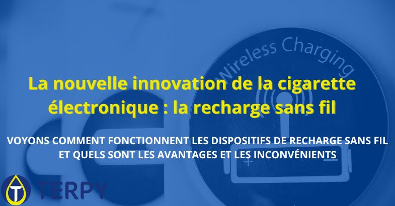 La nouvelle innovation de la cigarette électronique : la recharge sans fil