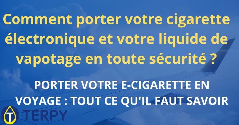 Comment porter votre cigarette électronique et votre liquide de vapotage en toute sécurité ?